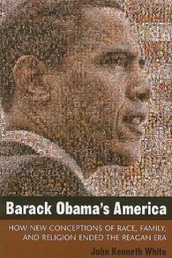 Barack Obama's America: How New Conceptions of Race, Family, and Religion Ended the Reagan Era - White, John