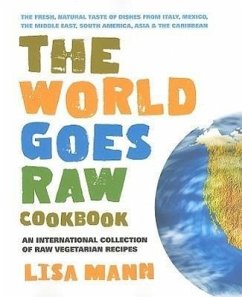 The World Goes Raw Cookbook: An International Collection of Raw Vegetarian Recipes - Mann, Lisa