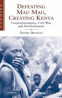 Defeating Mau Mau, Creating Kenya - Branch, Daniel