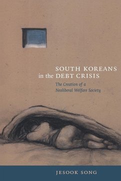 South Koreans in the Debt Crisis: The Creation of a Neoliberal Welfare Society - Song, Jesook