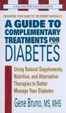 A Guide to Complementary Treatments for Diabetes: Using Natural Supplements, Nutrition, and Alternative Therapies to Better Manage Your Diabetes