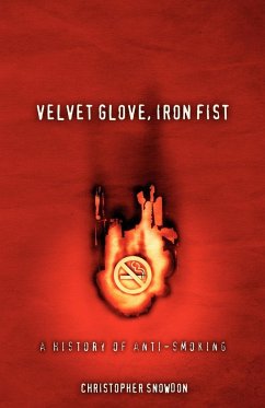 Velvet Glove, Iron Fist: A History of Anti-Smoking - Snowdon, Christopher John