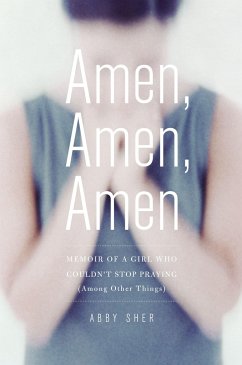 Amen, Amen, Amen: Memoir of a Girl Who Couldn't Stop Praying (Among Other Things) - Sher, Abby