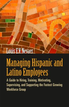 Managing Hispanic and Latino Employees: A Guide to Hiring, Training, Motivating, Supervising, and Supporting the Fastest Growing Workforce Group - Nevaer, Louis E. V.