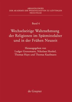 Wechselseitige Wahrnehmung der Religionen im Spätmittelalter und in der Frühen Neuzeit - Grenzmann, Ludger / Haye, Thomas / Henkel, Nikolaus / Kaufmann, Thomas (Hrsg.)