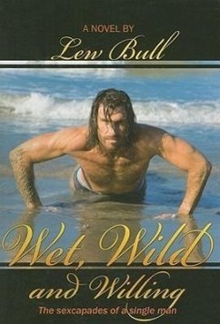 Wet, Wild and Willing: The Sexcapades of a Single Man - Bull, Lew