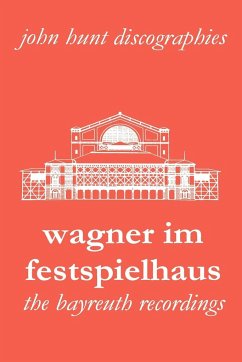 Wagner Im Festspielhaus. Discography of the Bayreuth Festival. [2006]. - Hunt, John