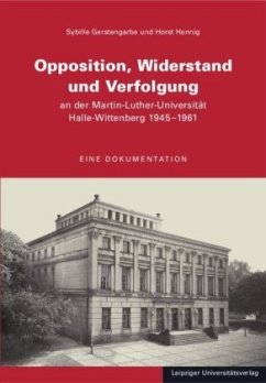 Opposition, Widerstand und Verfolgung an der Martin-Luther-Universität Halle-Wittenberg 1945-1961 - Gerstengarbe, Sybille;Hennig, Horst