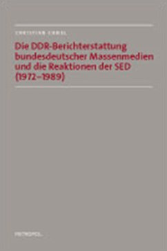 Die DDR-Berichterstattung bundesdeutscher Massenmedien und die Reaktionen der SED (1972-1989) - Chmel, Christian