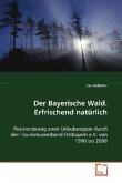 Der Bayerische Wald. Erfrischend natürlich