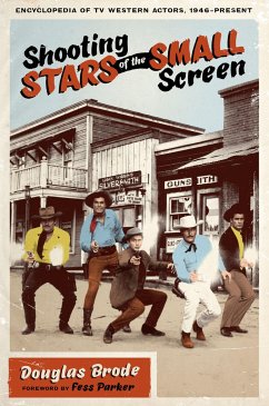 Shooting Stars of the Small Screen: Encyclopedia of TV Western Actors (1946-Present) - Brode, Douglas
