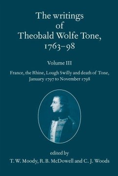 The Writings of Theobald Wolfe Tone 1763-98, Volume 3: France, the Rhine, Lough Swilly and Death of Tone (January 1797 to November 1798) - Tone, Theobald Wolfe