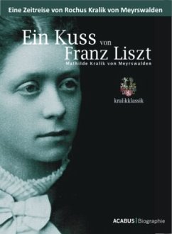 Ein Kuss von Franz Liszt. Mathilde Kralik von Meyrswalden - Kralik von Meyrswalden, Rochus
