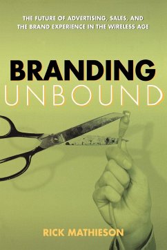 Branding Unbound: The Future of Advertising, Sales, and the Brand Experience in the Wireless Age - Mathieson, Rick