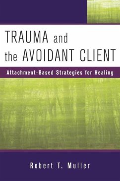 Trauma and the Avoidant Client: Attachment-Based Strategies for Healing - Muller, Robert T.