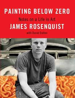 Painting Below Zero: Notes on a Life in Art - Rosenquist, James; Dalton, David