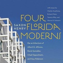 Four Florida Moderns: The Architecture of Alberto Alfonso, René González, Chad Oppenheim, and Guy Peterson - Henry, Saxon