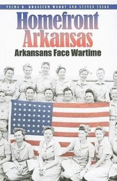 Homefront Arkansas: Arkansans Face Wartime - Woody, Velma B. Brascum; Teske, Steven