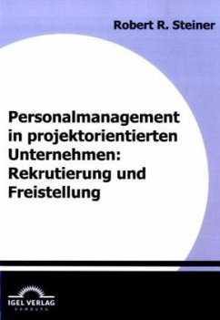 Personalmanagement in projektorientierten Unternehmen: Rekrutierung und Freistellung - Steiner, Robert R.
