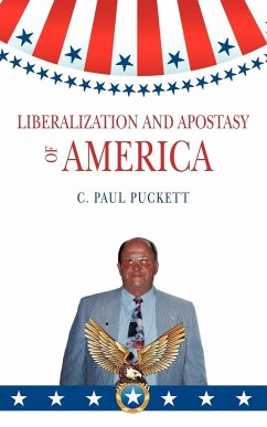 Liberalization and Apostasy of America - C. Paul Puckett, Paul Puckett; C. Paul Puckett
