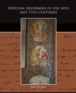 Spiritual Reformers in the 16th and 17th Centuries - Jones, Rufus M.