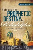Releasing the Prophetic Destiny in Philadelphia: A City Under Reconstruction