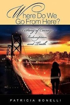 Where Do We Go from Here? a Story of Courage, Redemption, and Truth - Bonelli, Patricia