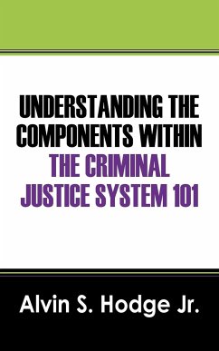 Understanding the Components Within the Criminal Justice System 101 - Hodge, Alvin S. Jr.