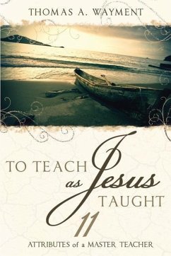 To Teach as Jesus Taught: 11 Attributes of a Master Teacher - Wayment, Thomas A.