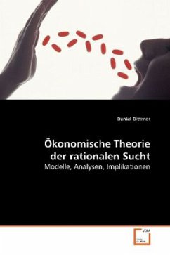 Ökonomische Theorie der rationalen Sucht - Dittmer, Daniel