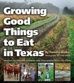 Growing Good Things to Eat in Texas: Profiles of Organic Farmers and Ranchers Across the State - Walker, Pamela