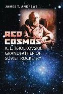Red Cosmos: K. E. Tsiolkovskii, Grandfather of Soviet Rocketry - Andrews, James T.