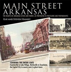 Main Street Arkansas: The Hearts of Arkansas Cities and Towns--As Portrayed in Postcards and Photographs - Hanley, Ray