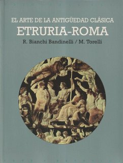 El arte de la antigüedad clásica, Etruria Roma - Bianchi Bandinelli, Ranuccio; Torelli, Mario