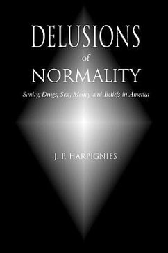 Delusions of Normality: Sanity, Drugs, Sex, Money and Beliefs in America - Harpignies, J. P.