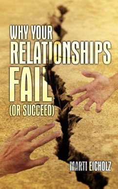 Why Your Relationships Fail (Or Succeed) - Eicholz, Marti