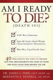 Am I Ready to Die?: Death 101; 40 Documents and Arrangements People Need to Have Ready When They Die