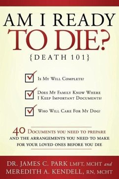 Am I Ready to Die?: Death 101; 40 Documents and Arrangements People Need to Have Ready When They Die - Park, James C.; Kendell, Meredith A.