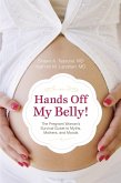 Hands Off My Belly!: The Pregnant Woman's Survival Guide to Myths, Mothers, and Moods