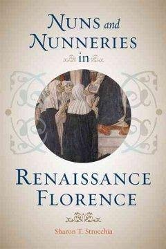 Nuns and Nunneries in Renaissance Florence - Strocchia, Sharon T