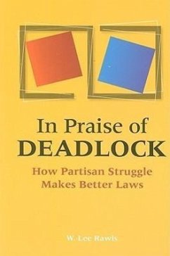In Praise of Deadlock: How Partisan Struggle Makes Better Laws - Rawls, W. Lee