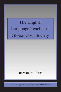 The English Language Teacher in Global Civil Society - Birch, Barbara M