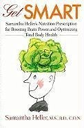 Get Smart: Samantha Heller's Nutrition Prescription for Boosting Brain Power and Optimizing Total Body Health - Heller, Samantha
