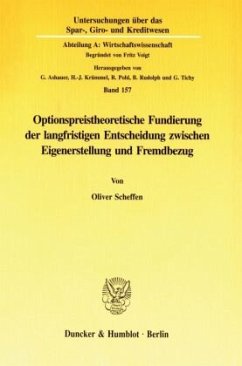 Optionspreistheoretische Fundierung der langfristigen Entscheidung zwischen Eigenerstellung und Fremdbezug. - Scheffen, Oliver