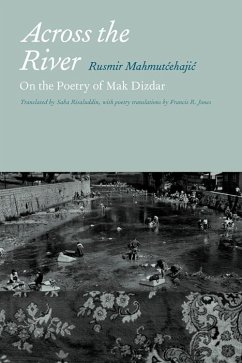 Across the River: On the Poetry of Mak Dizdar - Mahmutcehajic, Rusmir