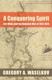 A Conquering Spirit: Fort Mims and the Redstick War of 1813-1814