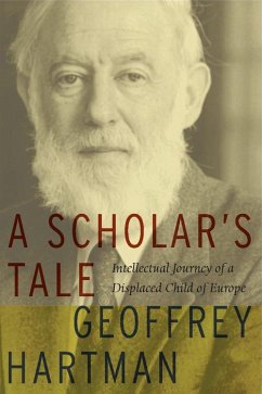 A Scholar's Tale: Intellectual Journey of a Displaced Child of Europe - Hartman, Geoffrey