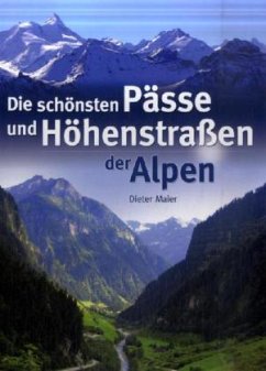Die schönsten Pässe und Höhenstraßen der Alpen - Maier, Dieter