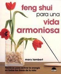 Feng shui para una vida armoniosa : técnicas para activar la energía en todas las áreas de tu vida - Lambert, Mary