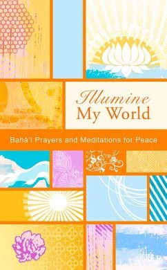 Illumine My World: Baha'i Prayers and Meditations for Peace - Baha'i Publishing